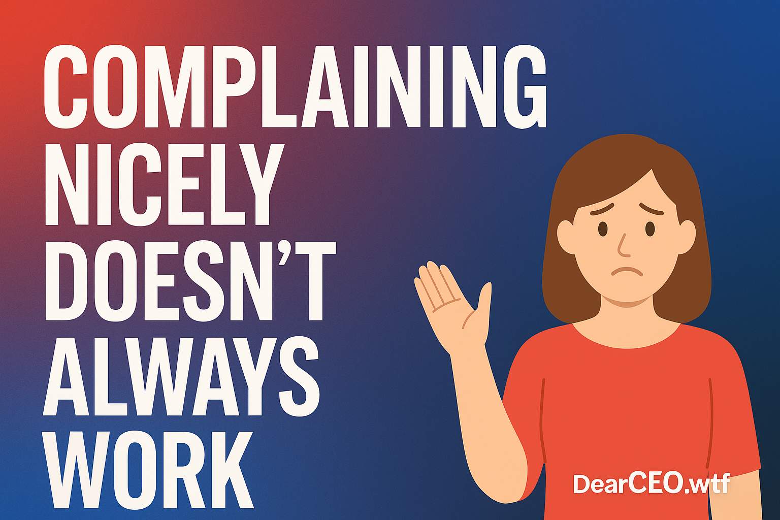 Complaining Nicely Doesn’t Always Work — And Here’s Why